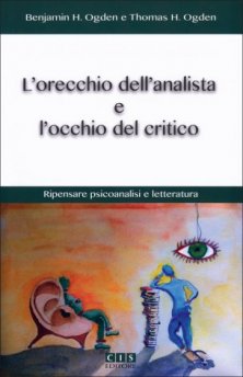 L' orecchio dell' analista e l' occhio del critico - Ripensare psicoanalisi e letteratura