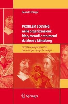Problem Solving nelle organizzazioni: idee, metodi e strumenti da Mosè a Mintzberg - Piccola antologia filosofica per managers e project managers